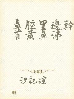 鼻腔里边干燥疼有黄鼻涕