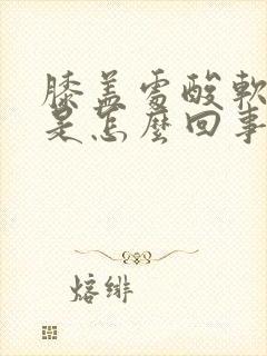 膝盖处酸软无力是怎么回事