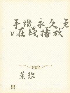 手机永久免费av在线播放