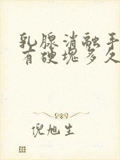 乳腺消融手术后有硬块多久消