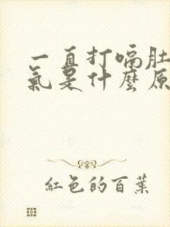 一直打嗝肚子胀气是什么原因