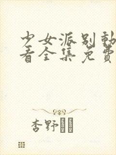 少女派别动漫观看全集免费