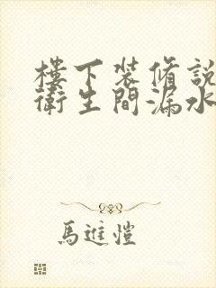 楼下装修说我家卫生间漏水怎么办