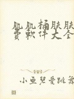 肌肌桶肤肤肌免费软件大全