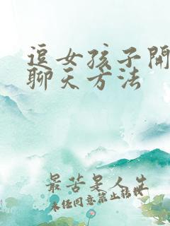 逗女孩子开心的聊天方法