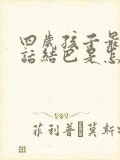 四岁孩子最近说话结巴是怎么回事