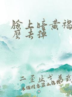 脸上暗黄褐斑怎么去掉