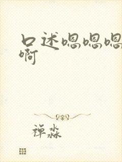 口述嗯嗯嗯啊啊啊