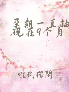 孕期一直抽烟了,现在9个月了