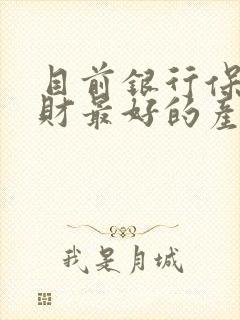 目前银行保本理财最好的产品