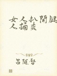 女人扒开腿让男人捅爽
