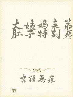 大姨妈来第一天肚子特别疼怎么回事