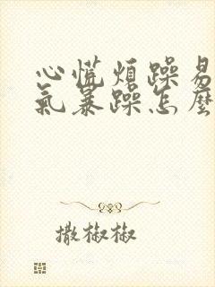 心慌烦躁易怒脾气暴躁怎么回事