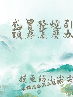 感冒发烧引起的头疼怎么办