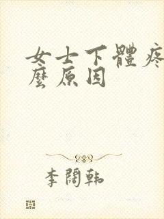 女士下体疼是什么原因