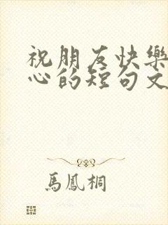 祝朋友快乐最暖心的短句文案