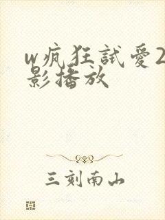 w疯狂试爱2电影播放