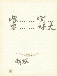 嗯……啊……不要……好大