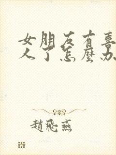 女朋友有喜欢的人了怎么办