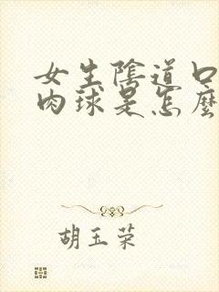 女生阴道口长个肉球是怎么回事