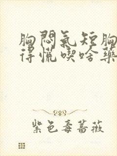 胸闷气短胸口堵得慌吃啥药