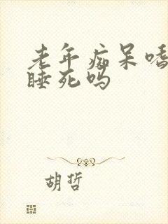 老年痴呆嗜睡能睡死吗