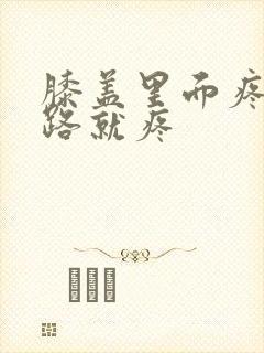 膝盖里面疼一走路就疼