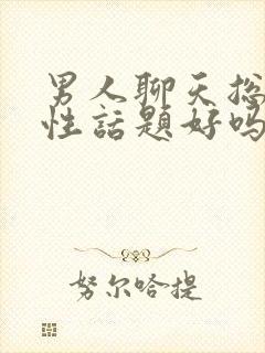 男人聊天总是聊性话题好吗