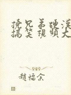 挠兄弟硬汉脚心搞笑视频大全