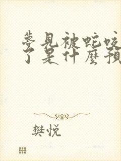 梦见被蛇咬出血了是什么预兆周公解梦