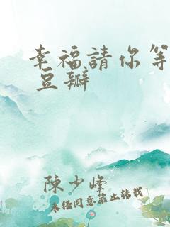 幸福请你等等我 豆瓣