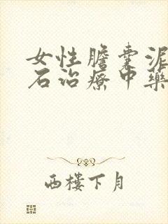 女性胆囊泥沙结石治疗中药保守治疗