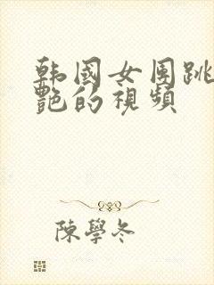 韩国女团跳舞惊艳的视频