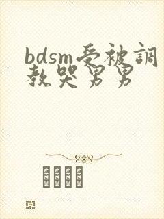 bdsm受被调教哭男男