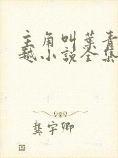 主角叫叶青的穿越小说全集