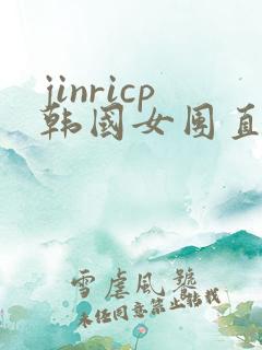jinricp韩国女团直播视频未删减下载
