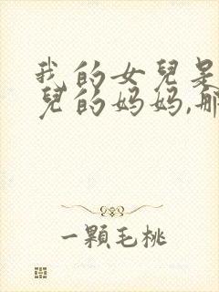 我的女儿是你女儿的妈妈,那么我是你的谁