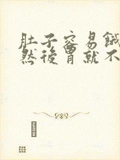 肚子容易饿, 然后胃就不舒服