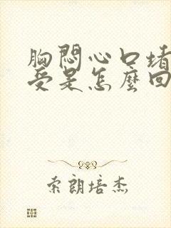 胸闷心口堵的难受是怎么回事?