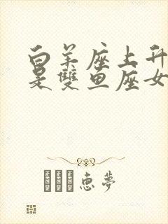 白羊座上升星座是双鱼座女生