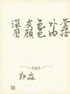 深灰色外套配什么颜色内搭好看