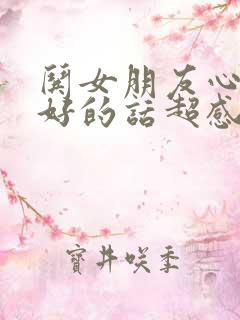 哄女朋友心情不好的话超感动