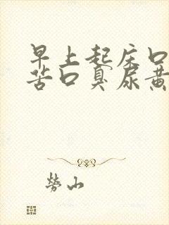 早上起床口干口苦口臭尿黄是怎么回事