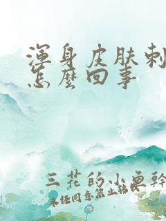 浑身皮肤刺痒是怎么回事