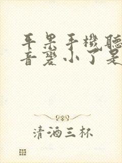 平果手机听筒声音变小了是怎么回事