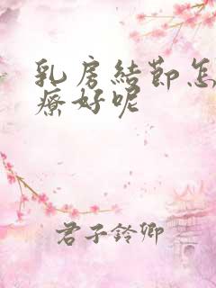 乳房结节怎样治疗好呢