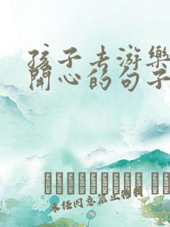 孩子去游乐场玩开心的句子