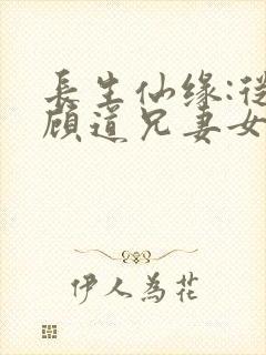 长生仙缘:从照顾道兄妻女开始小说