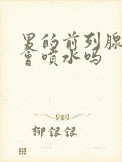 男的前列腺高潮会喷水吗