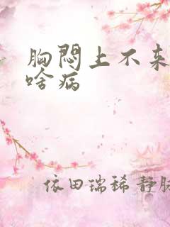 胸闷上不来气是啥病